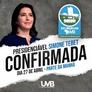 Presidenciável Simone Tebet confirmada na XXI Marcha dos Legislativos da UVB