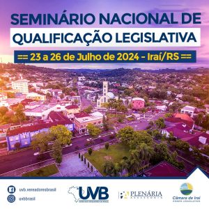 Seminário Nacional de Qualificação Legislativa de 23 a 26 de julho em Iraí/RS