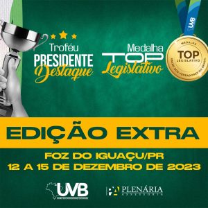 Confira os homenageados com o Presidente Destaque e Medalha Top Legislativo edição extra Foz do Iguçu/PR